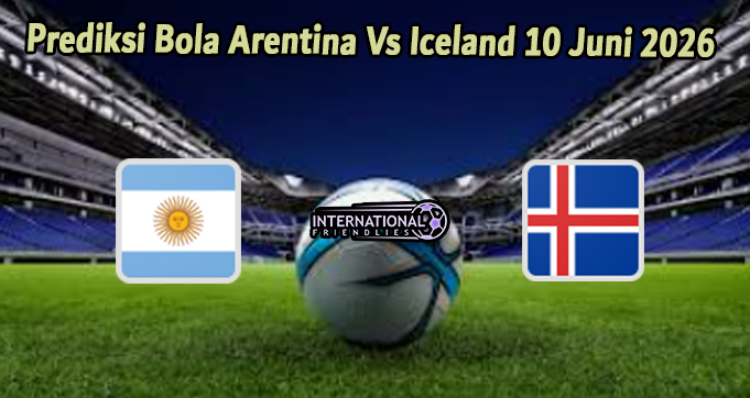 Prediksi Bola Arentina Vs Iceland 10 Juni 2026