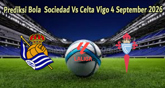 Prediksi Bola Sociedad Vs Celta Vigo 4 September 2026