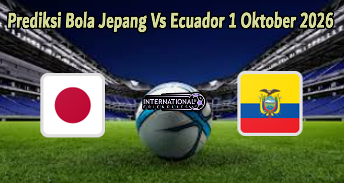 Prediksi Bola Jepang Vs Ecuador 1 Oktober 2026