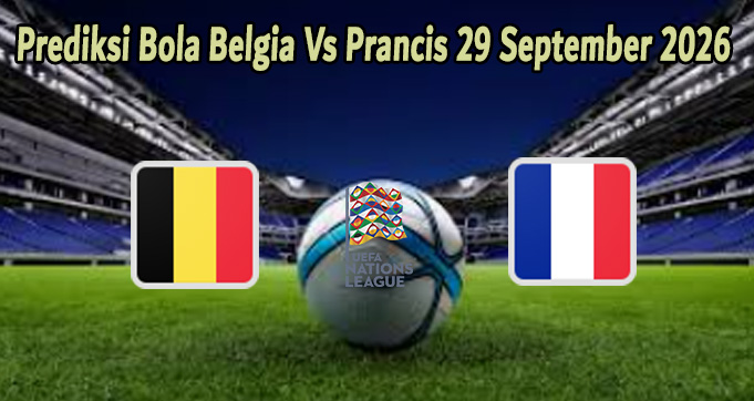 Prediksi Bola Belgia Vs Prancis 29 September 2026