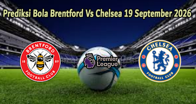 Prediksi Bola Brentford Vs Chelsea 19 September 2026