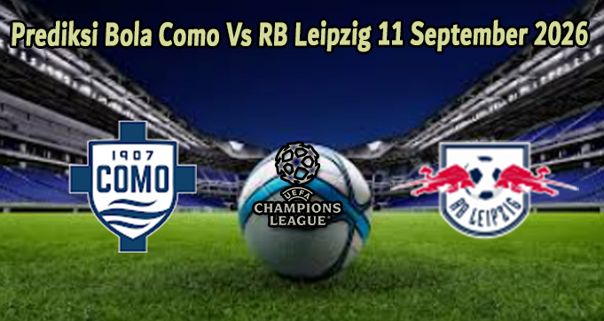 Prediksi Bola Como Vs RB Leipzig 11 September 2026