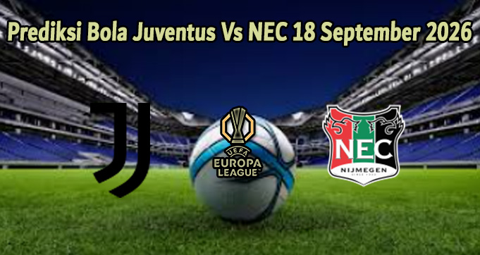 Prediksi Bola Juventus Vs NEC 18 September 2026