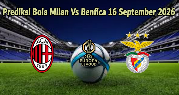 Prediksi Bola Milan Vs Benfica 16 September 2026