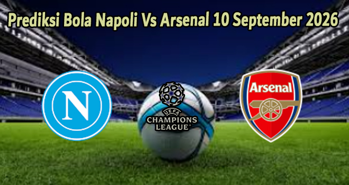 Prediksi Bola Napoli Vs Arsenal 10 September 2026