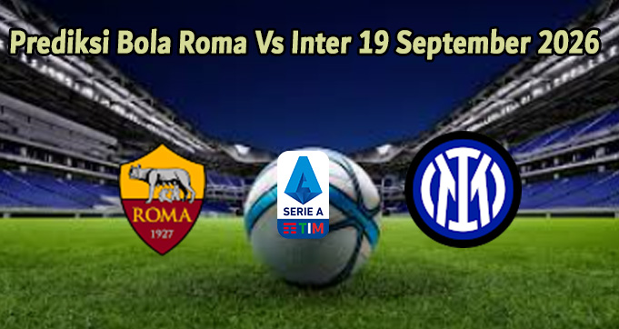 Prediksi Bola Roma Vs Inter 19 September 2026