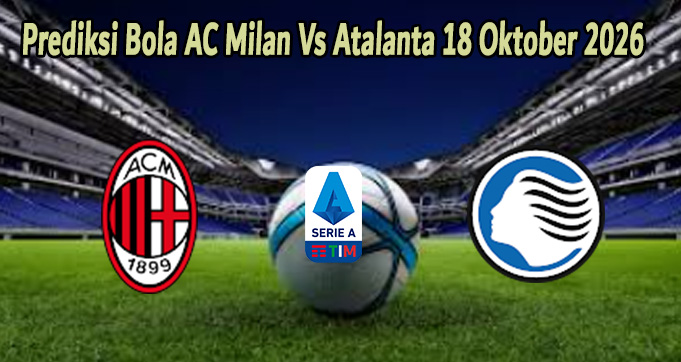 Prediksi Bola AC Milan Vs Atalanta 18 Oktober 2026