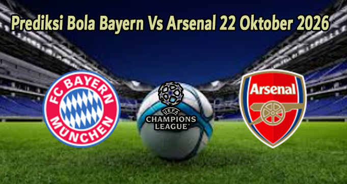 Prediksi Bola Bayern Vs Arsenal 22 Oktober 2026
