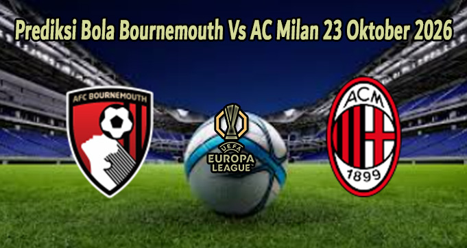 Prediksi Bola Bournemouth Vs AC Milan 23 Oktober 2026