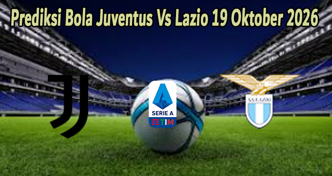 Prediksi Bola Juventus Vs Lazio 19 Oktober 2026