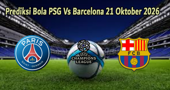 Prediksi Bola PSG Vs Barcelona 21 Oktober 2026